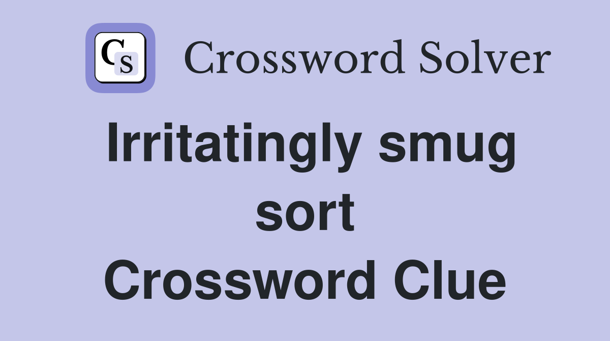 Irritatingly smug sort Crossword Clue