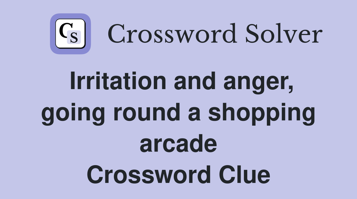 Irritation and anger, going round a shopping arcade Crossword Clue