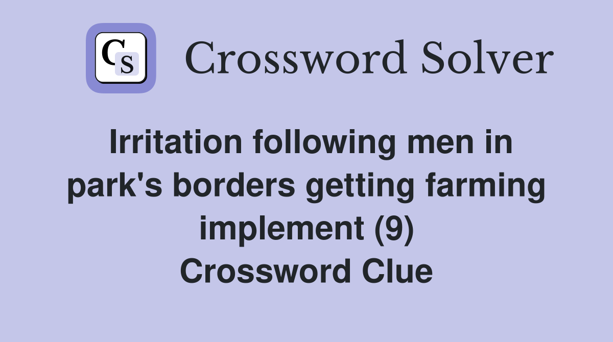 Irritation following men in park's borders getting farming implement (9) Crossword Clue