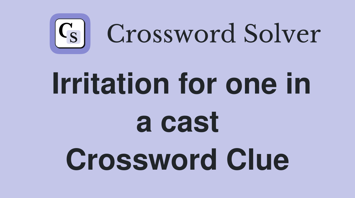 Irritation for one in a cast Crossword Clue