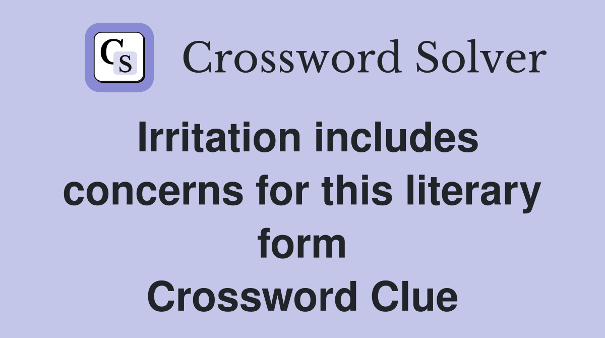 Irritation includes concerns for this literary form Crossword Clue
