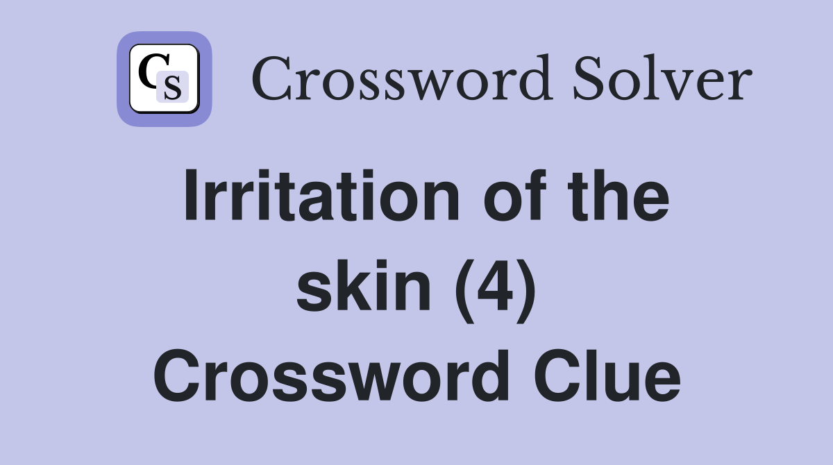 Irritation of the skin (4) Crossword Clue
