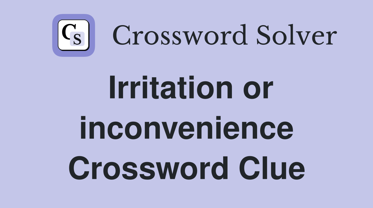 Irritation or inconvenience Crossword Clue
