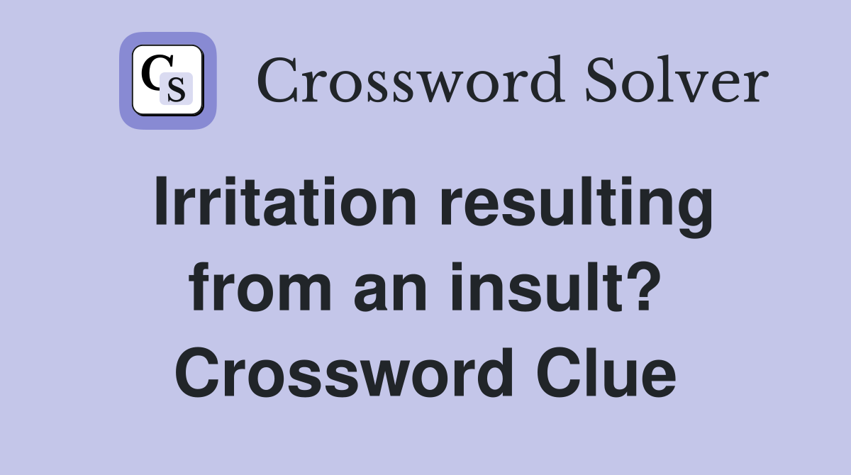 Irritation resulting from an insult? Crossword Clue
