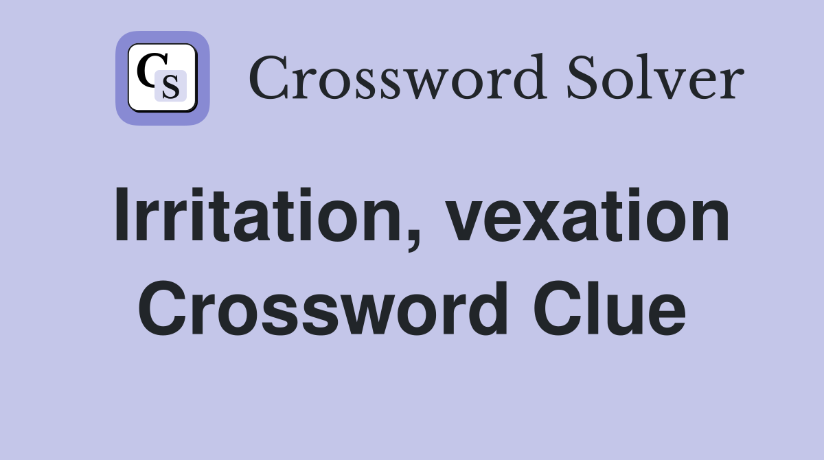 Irritation, vexation Crossword Clue