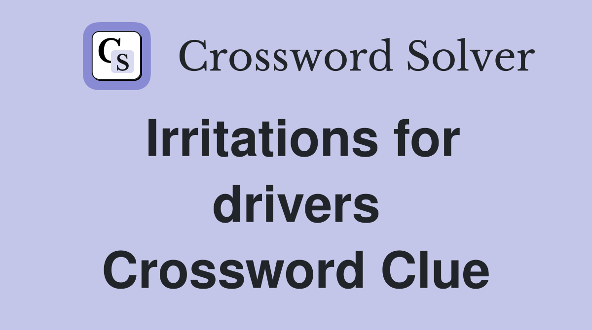 Irritations for drivers Crossword Clue