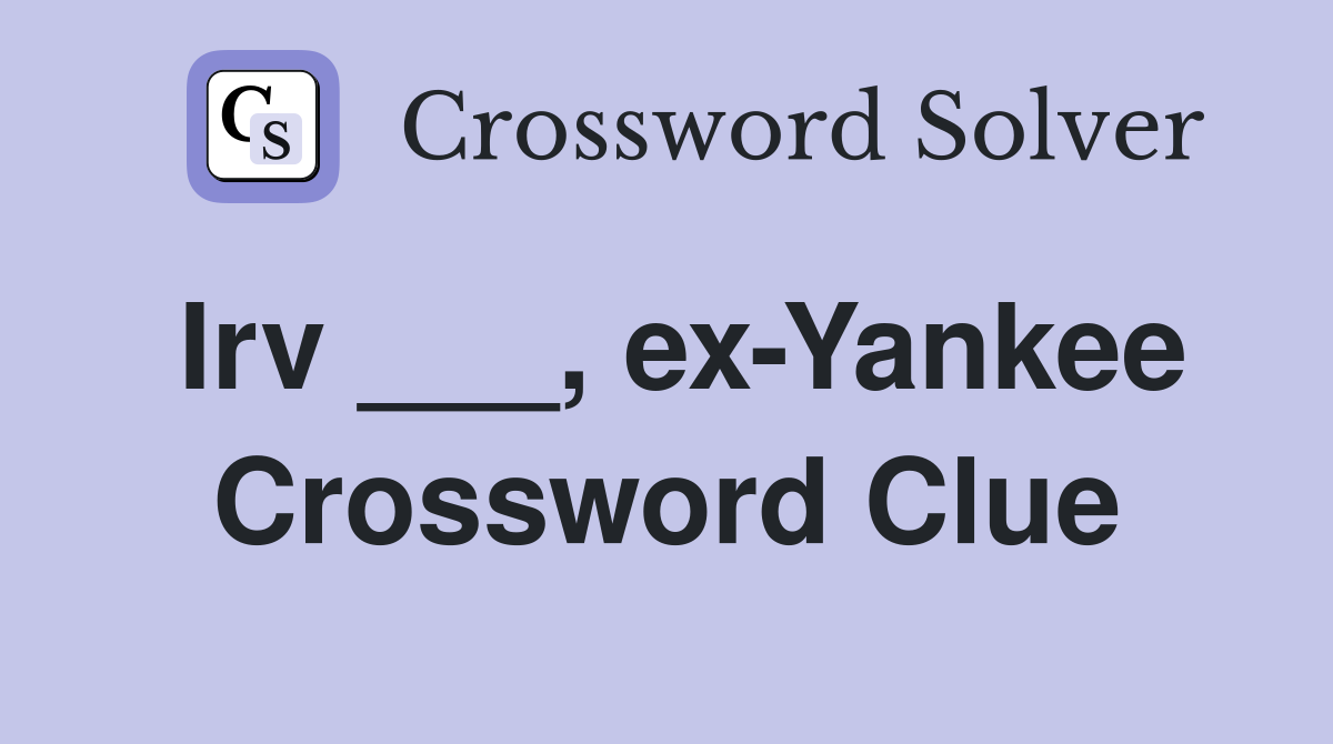 Irv ___, ex-Yankee Crossword Clue