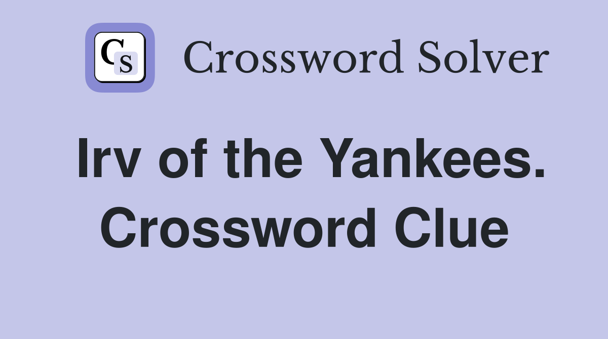 Irv of the Yankees. Crossword Clue