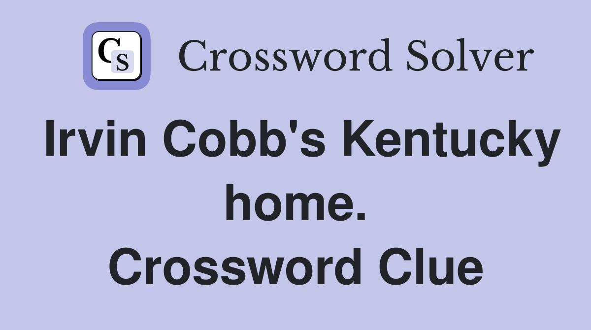 Irvin Cobb's Kentucky home. Crossword Clue