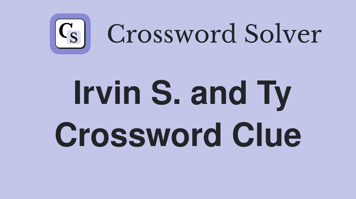 Irvin S. and Ty Crossword Clue