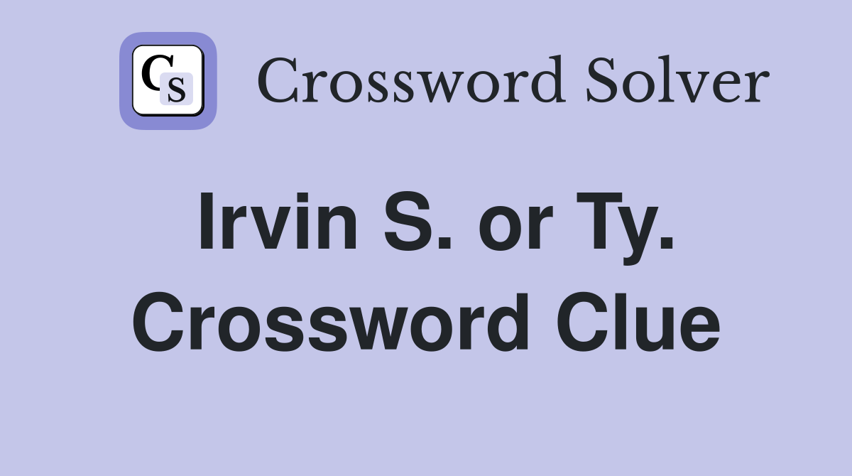 Irvin S. or Ty. Crossword Clue