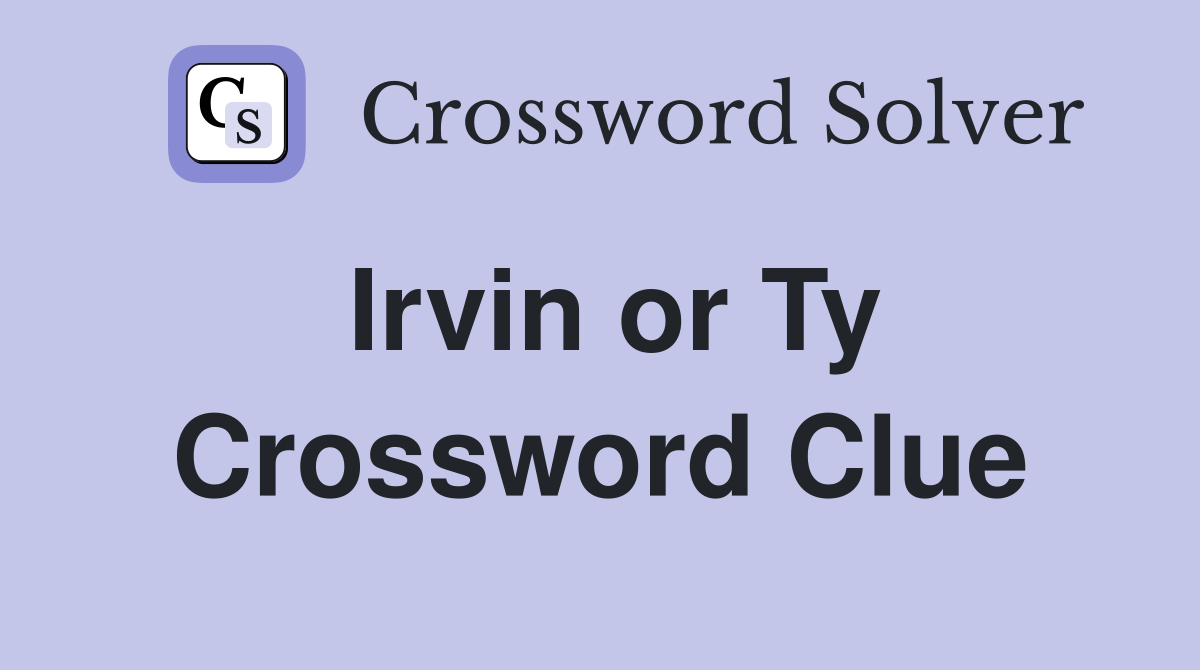 Irvin or Ty Crossword Clue