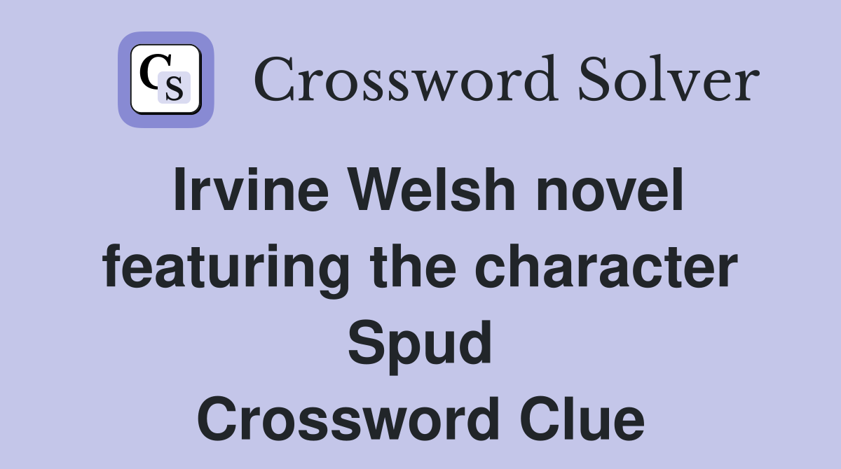 Irvine Welsh novel featuring the character Spud Crossword Clue