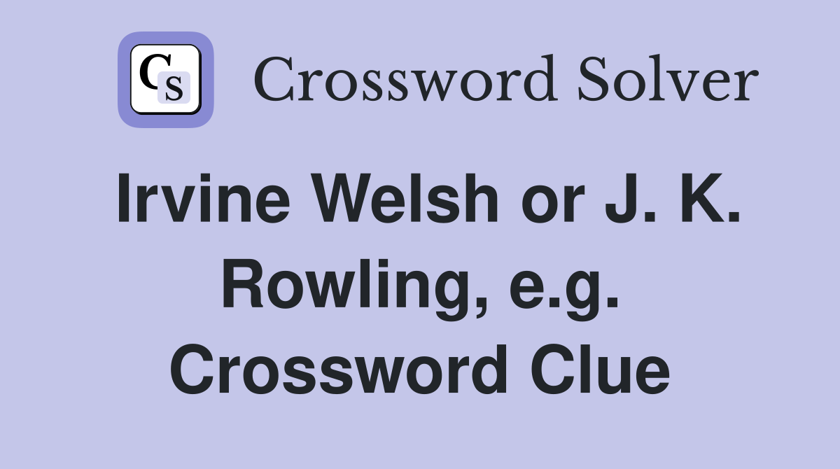 Irvine Welsh or J. K. Rowling, e.g. Crossword Clue
