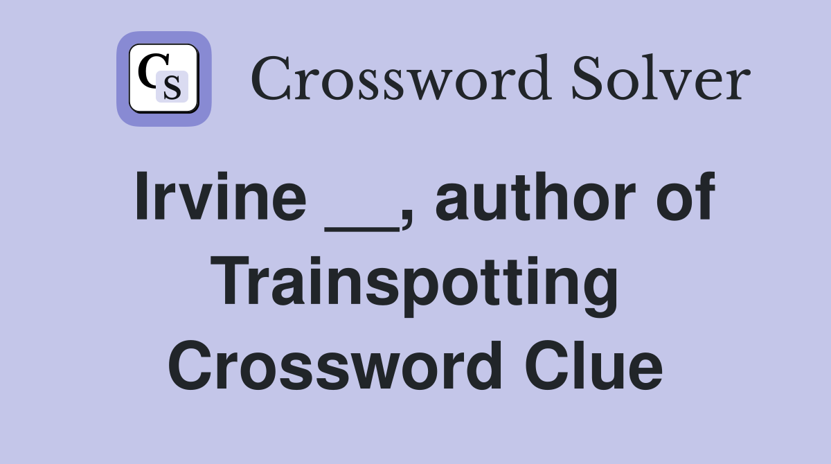 Irvine __, author of Trainspotting Crossword Clue