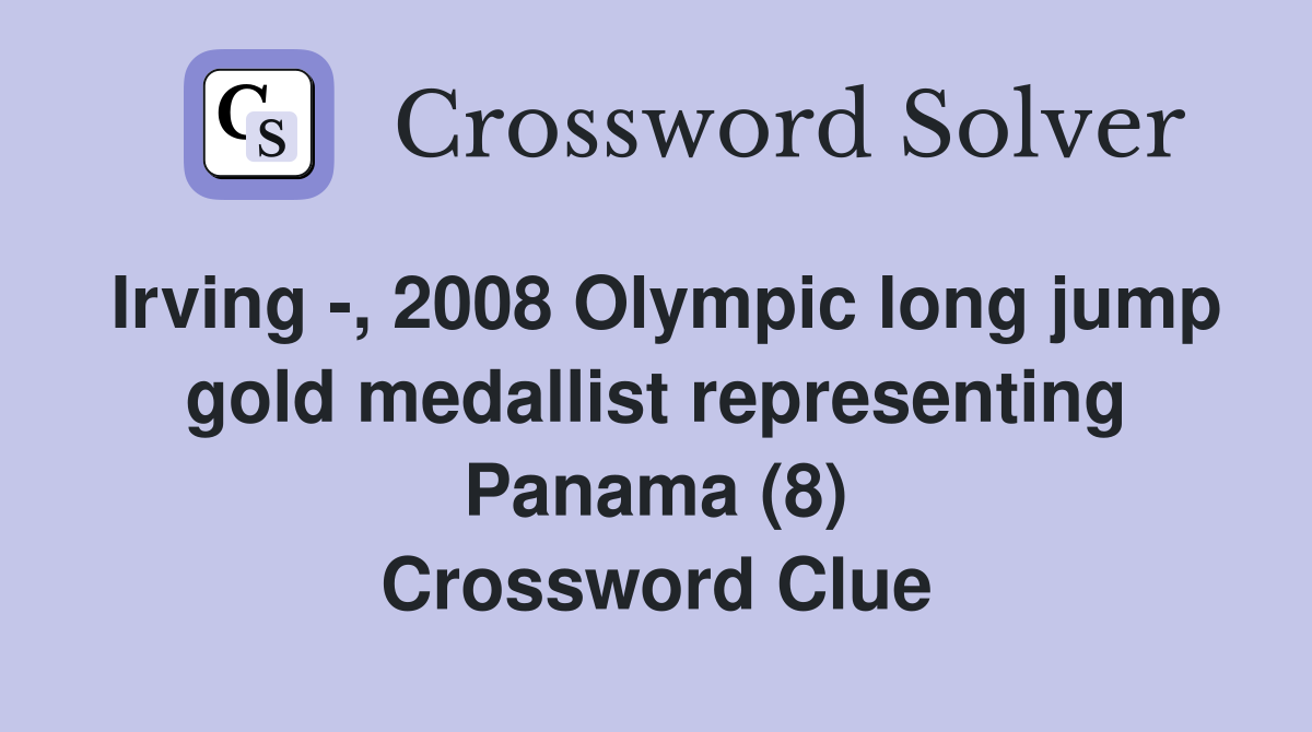 Irving -, 2008 Olympic long jump gold medallist representing Panama (8) Crossword Clue