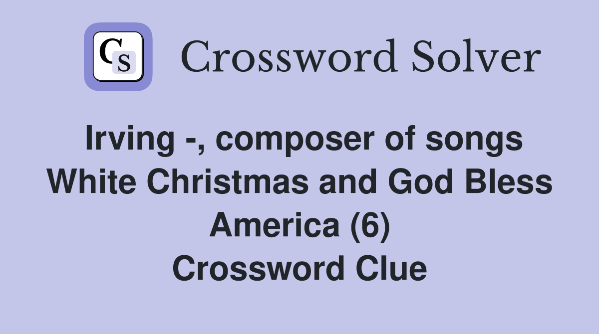 Irving -, composer of songs White Christmas and God Bless America (6) Crossword Clue