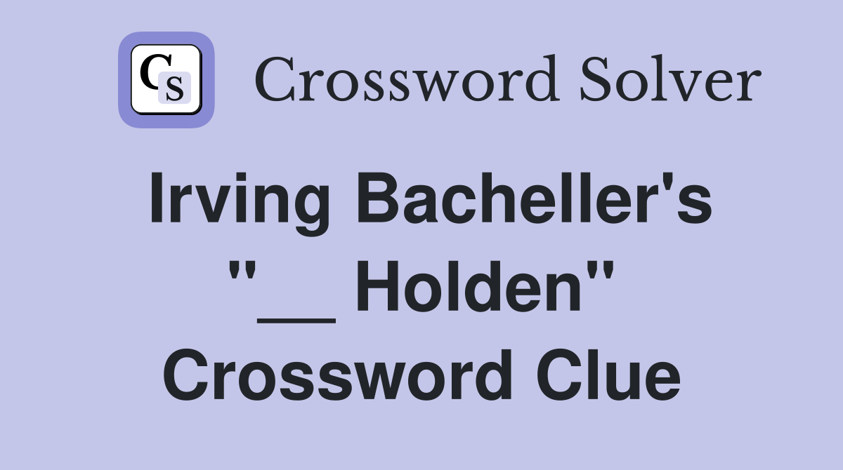 Irving Bacheller's "__ Holden" Crossword Clue