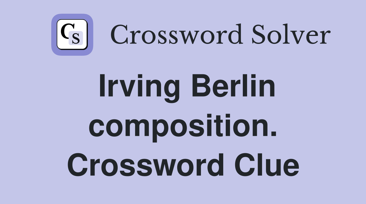Irving Berlin composition. Crossword Clue
