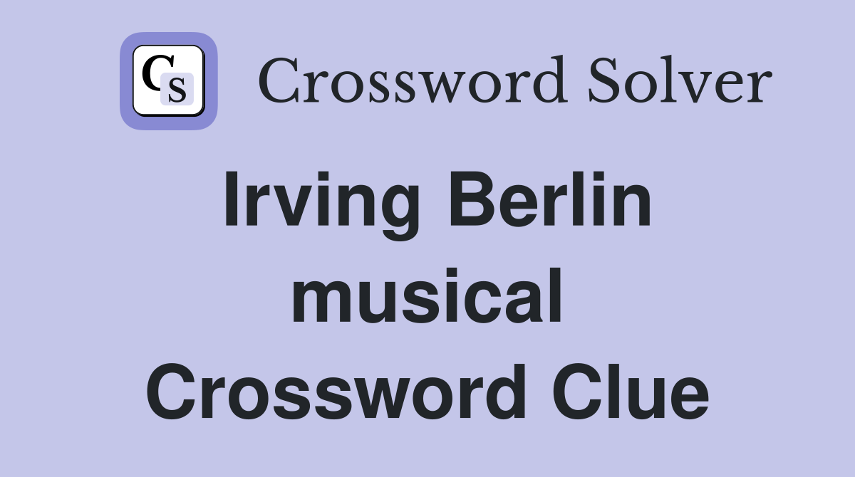 Irving Berlin musical Crossword Clue