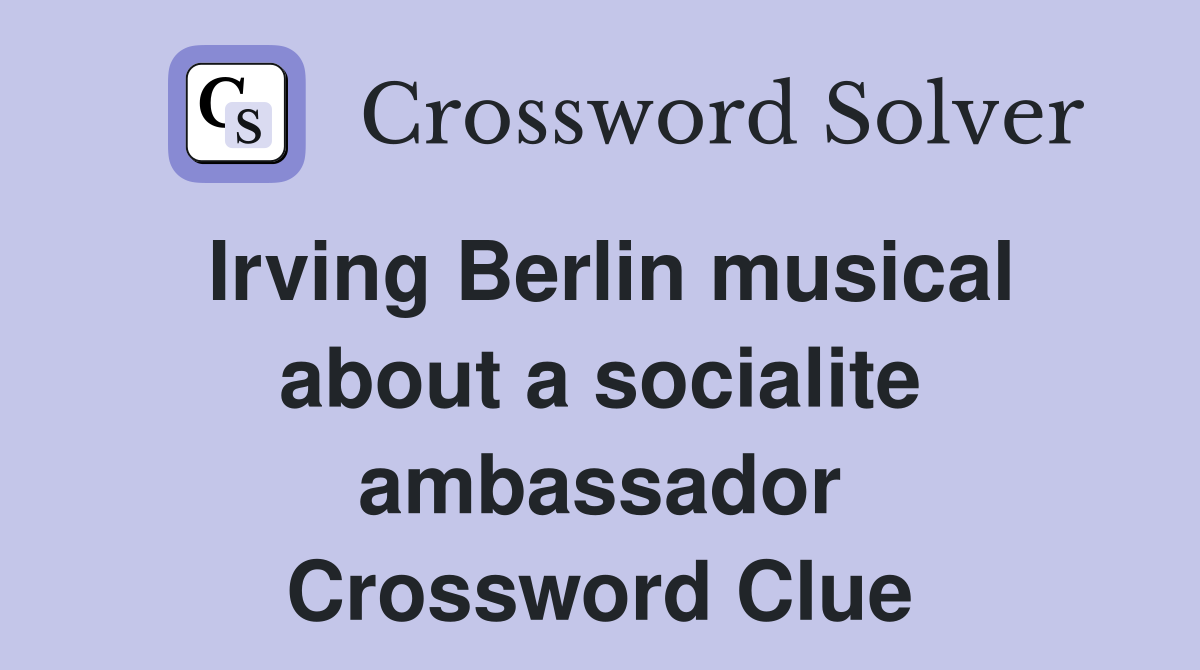 Irving Berlin musical about a socialite ambassador Crossword Clue