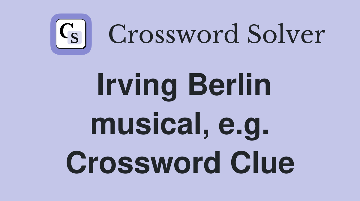 Irving Berlin musical, e.g. Crossword Clue