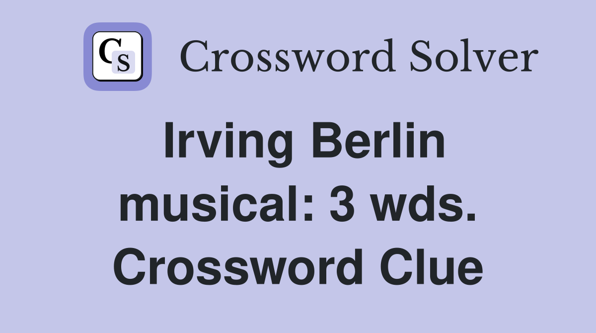 Irving Berlin musical: 3 wds. Crossword Clue