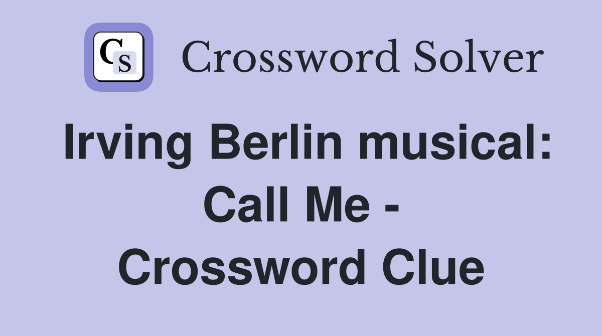 Irving Berlin musical: Call Me - Crossword Clue