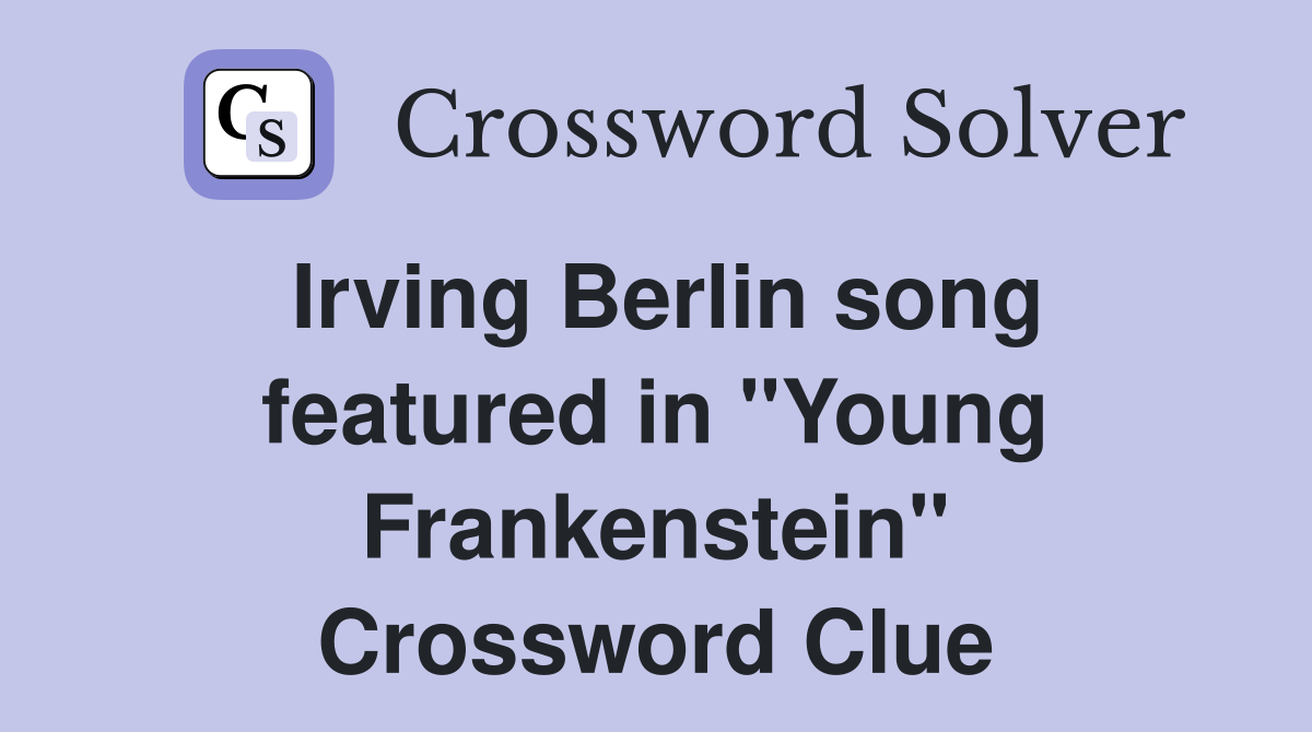 Irving Berlin song featured in "Young Frankenstein" Crossword Clue