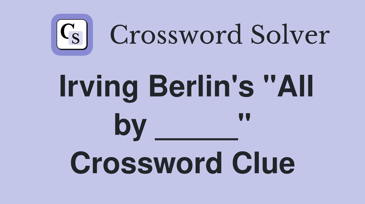 Irving Berlin's "All by _____" Crossword Clue