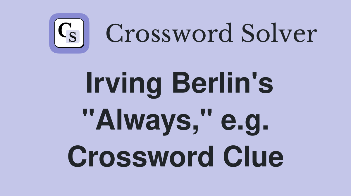 Irving Berlin's "Always," e.g. Crossword Clue