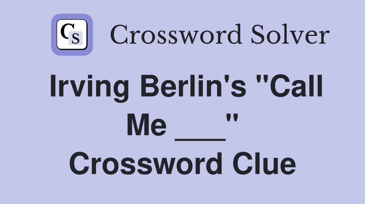 Irving Berlin's "Call Me ___" Crossword Clue
