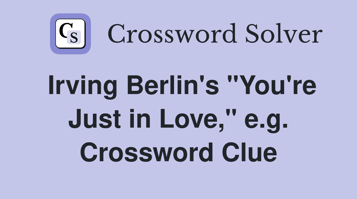 Irving Berlin's "You're Just in Love," e.g. Crossword Clue