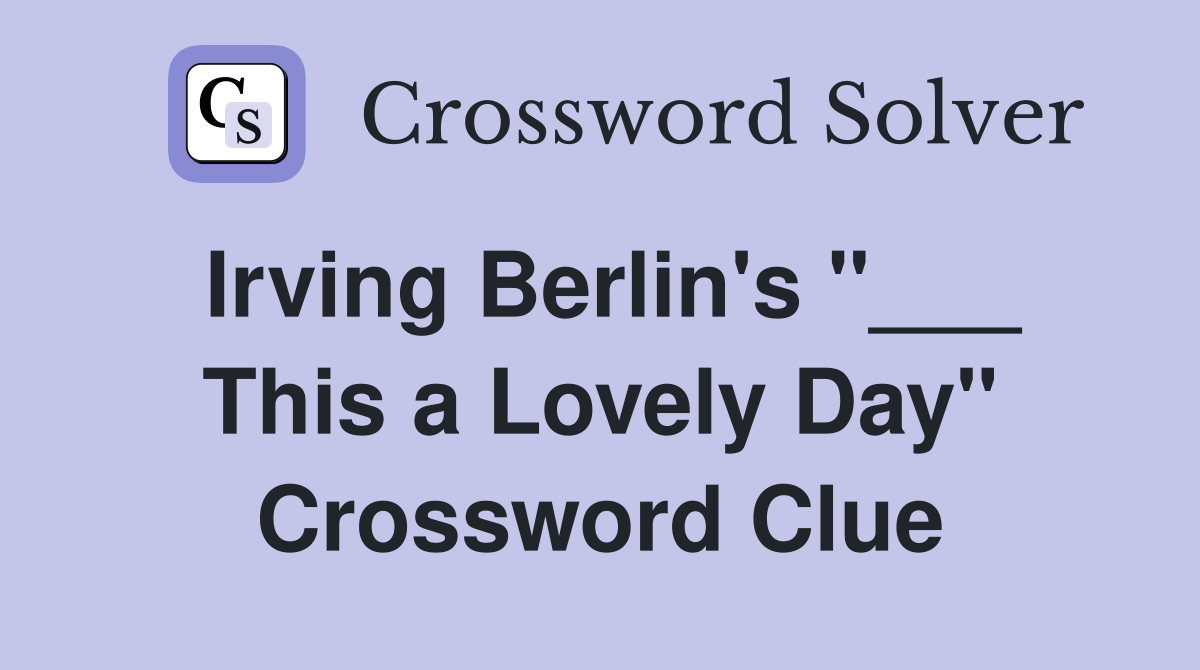 Irving Berlin's "___ This a Lovely Day" Crossword Clue