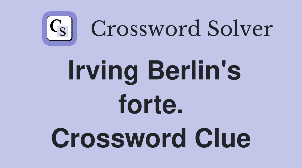 Irving Berlin's forte. Crossword Clue