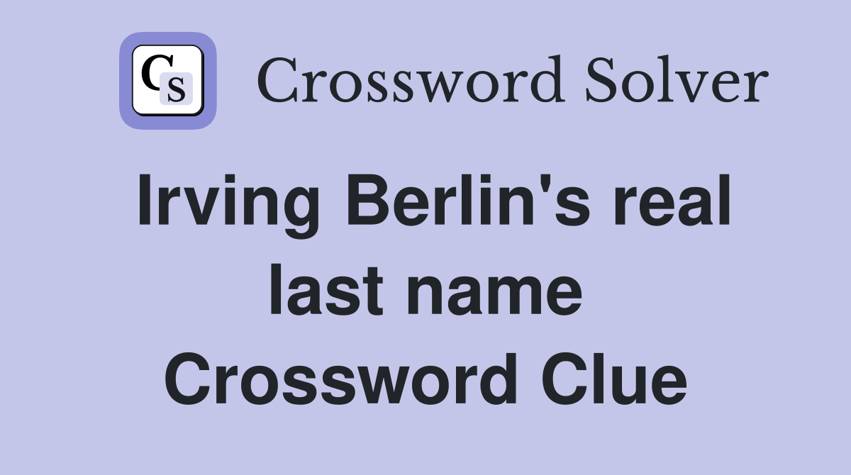 Irving Berlin's real last name Crossword Clue