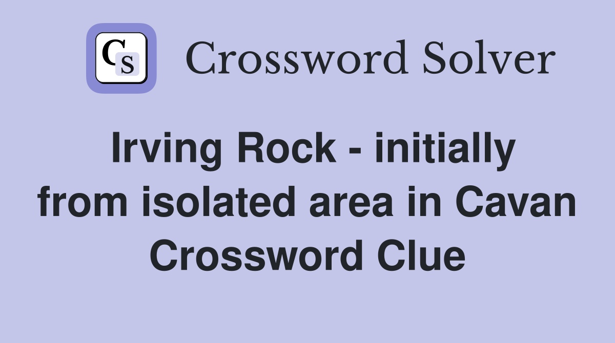 Irving Rock - initially from isolated area in Cavan Crossword Clue