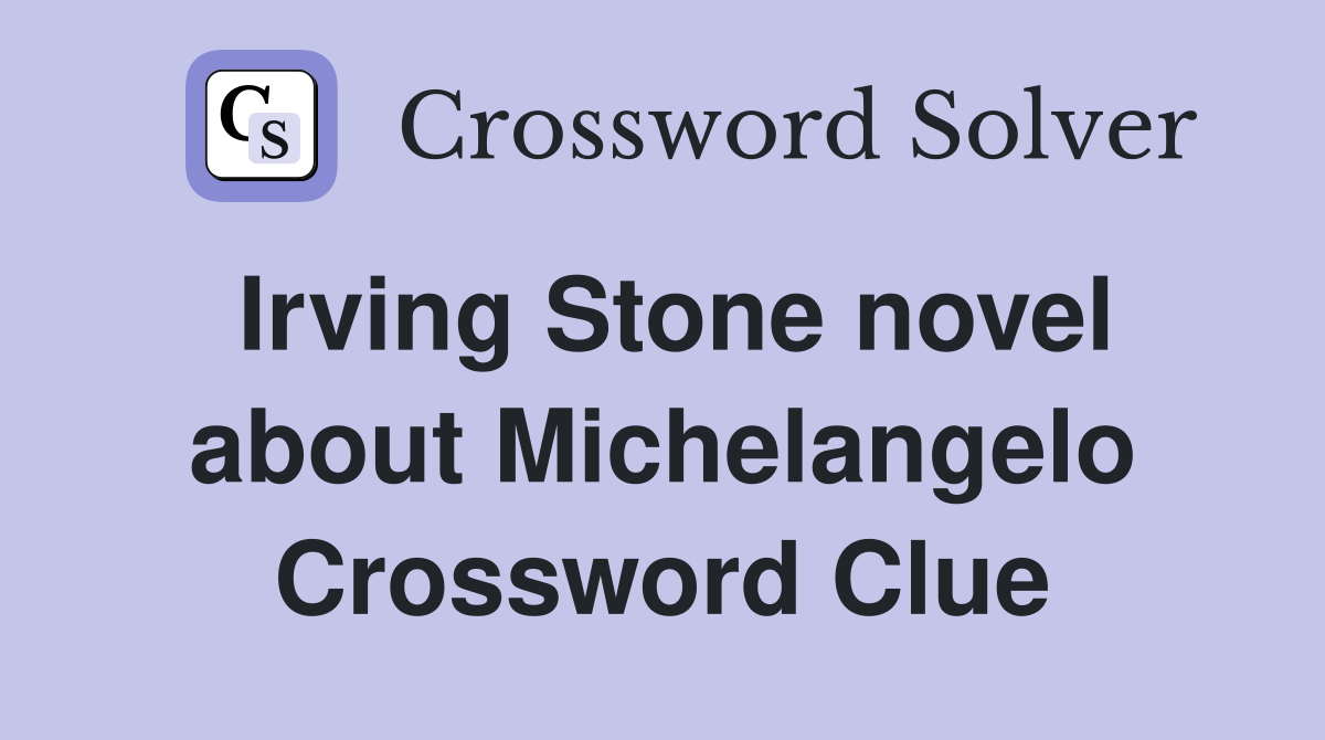 Irving Stone novel about Michelangelo Crossword Clue