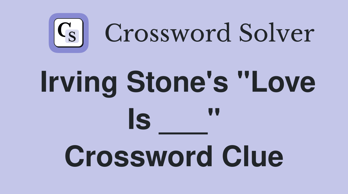 Irving Stone's "Love Is ___" Crossword Clue