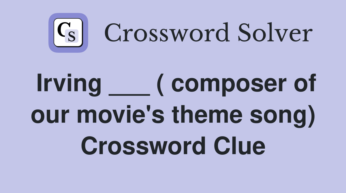 Irving ___ ( composer of our movie's theme song) Crossword Clue