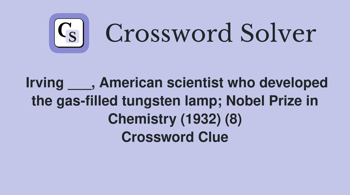 Irving ___, American scientist who developed the gas-filled tungsten lamp; Nobel Prize in Chemistry (1932) (8) Crossword Clue