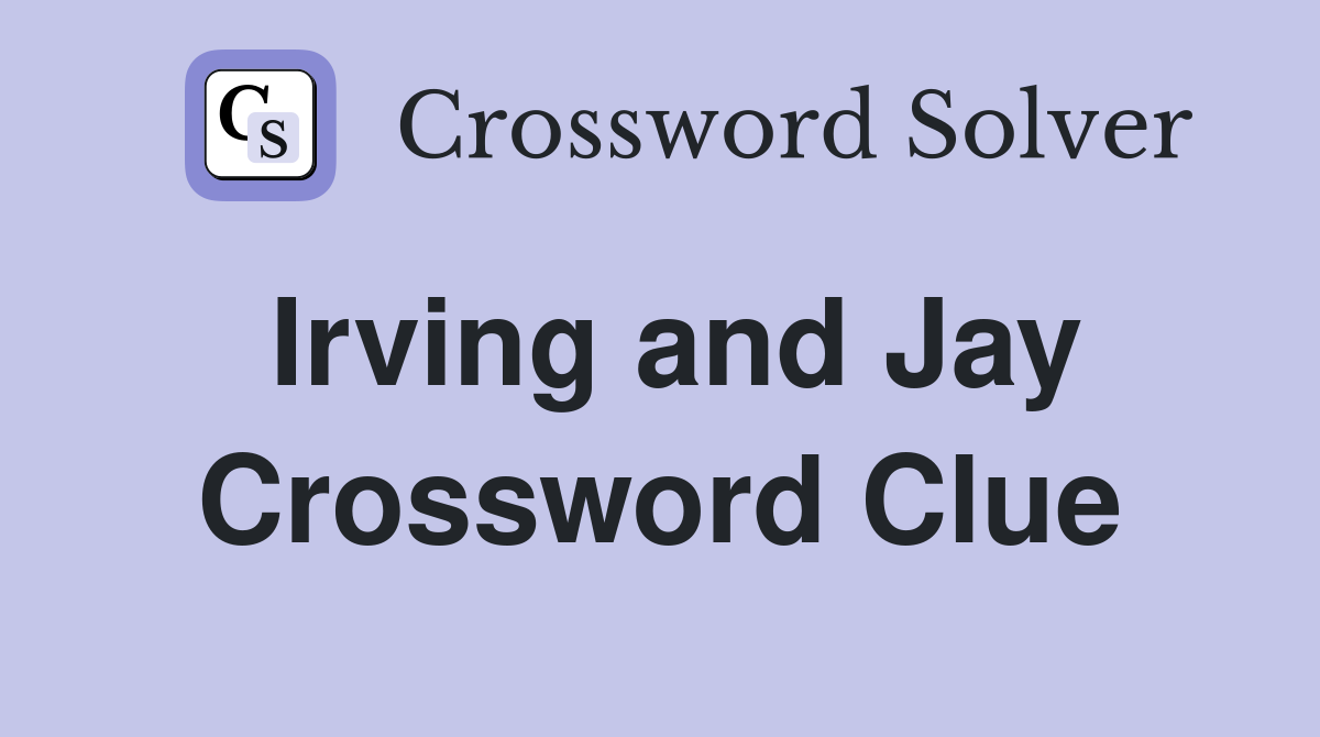 Irving and Jay Crossword Clue