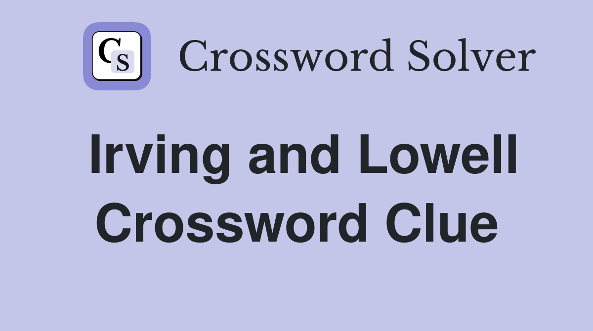 Irving and Lowell Crossword Clue