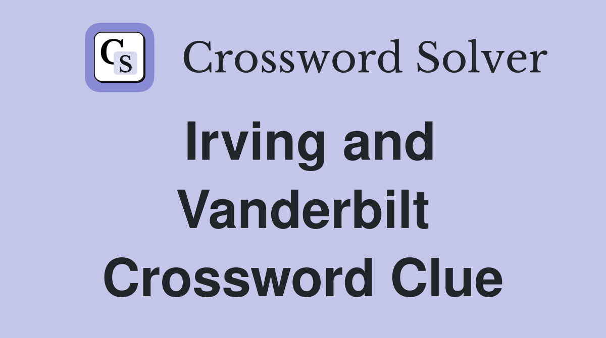 Irving and Vanderbilt Crossword Clue