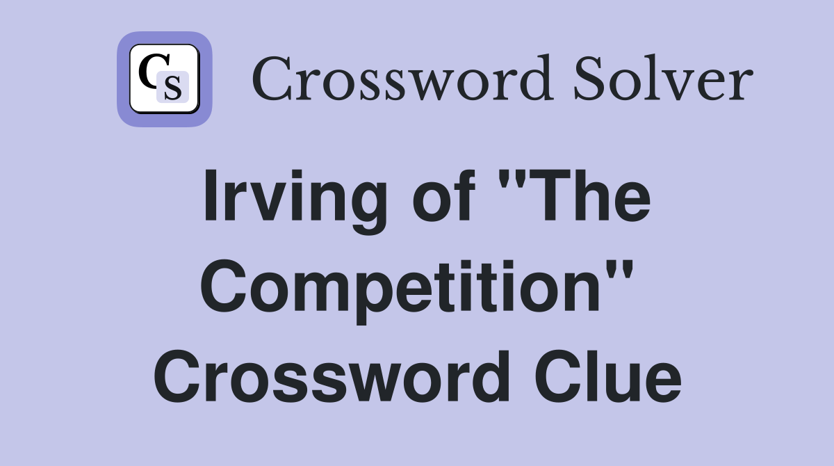 Irving of "The Competition" Crossword Clue
