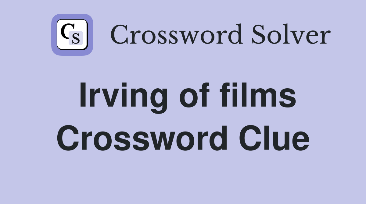 Irving of films Crossword Clue