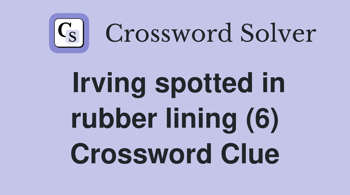 Irving spotted in rubber lining (6) Crossword Clue