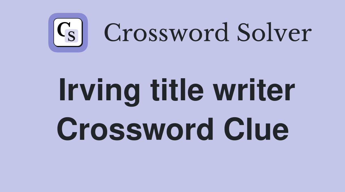 Irving title writer Crossword Clue