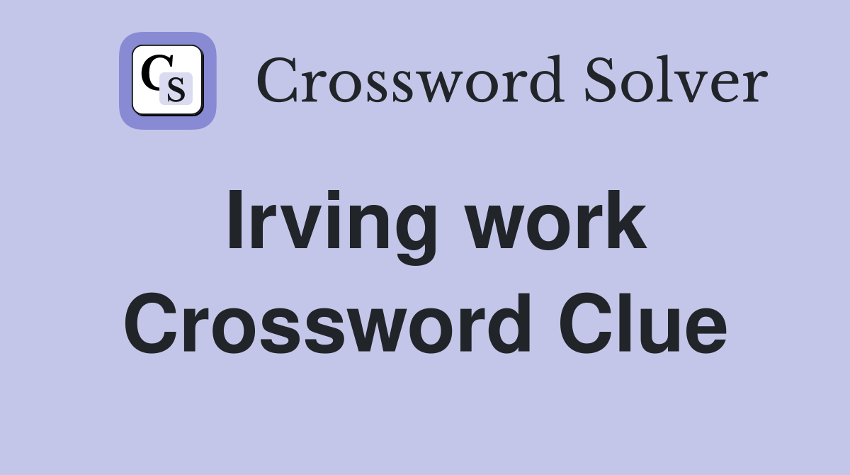 Irving work Crossword Clue