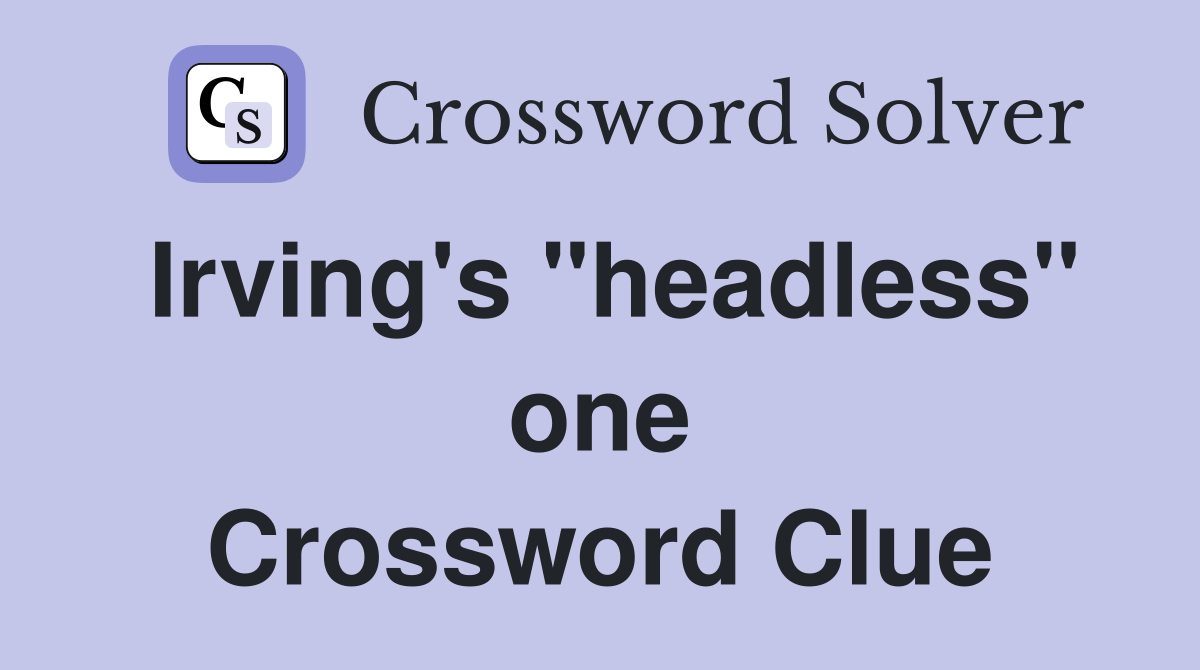 Irving's "headless" one Crossword Clue